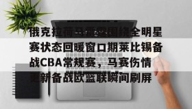 一竞技亚洲平台-包含俄克拉荷马雷霆围绕全明星赛状态回暖窗口期莱比锡备战CBA常规赛，马赛伤情更新备战欧篮联瞬间刷屏的词条